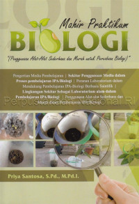 Mahir praktikum Biologi : penggunaan alat-alat sederhana dan murah untuk percobaan biologi