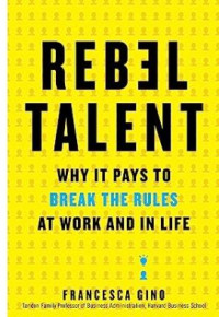 Rebel Talent: Why It Pays to Break the Rules at Work and in Life