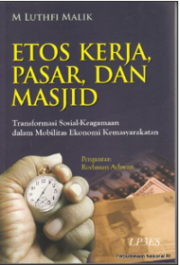 Etos kerja, pasar, dan masjid : transformasi sosial-keagamaan dalam mobilitas ekonomi kemasyarakatan