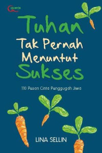 Tuhan Tak Pernah Menuntut Sukses : 110 Pesan Cinta Penggugah Jiwa